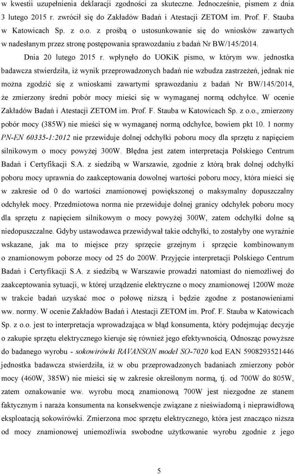 jednostka badawcza stwierdziła, iŝ wynik przeprowadzonych badań nie wzbudza zastrzeŝeń, jednak nie moŝna zgodzić się z wnioskami zawartymi sprawozdaniu z badań Nr BW/145/2014, Ŝe zmierzony średni