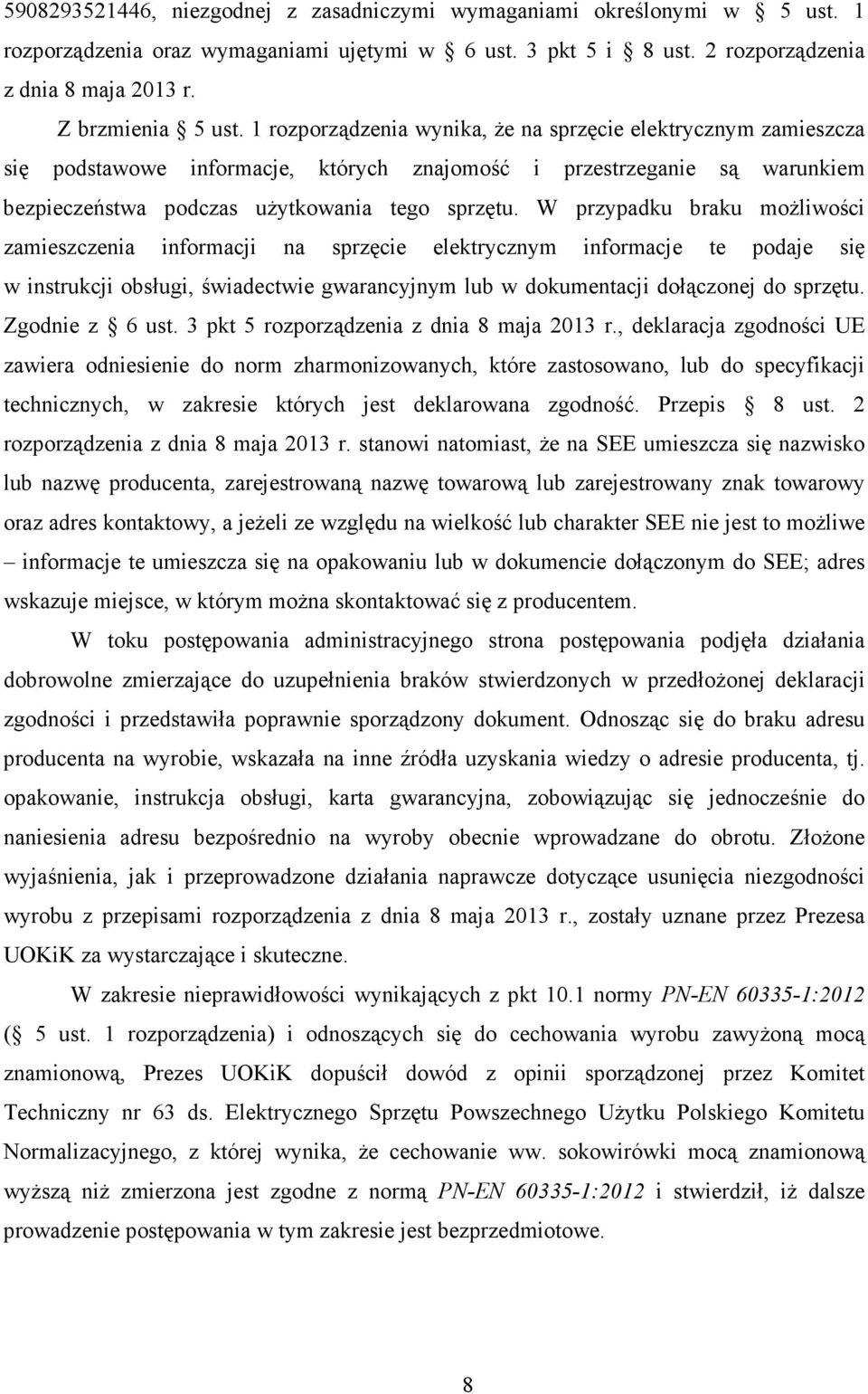 W przypadku braku moŝliwości zamieszczenia informacji na sprzęcie elektrycznym informacje te podaje się w instrukcji obsługi, świadectwie gwarancyjnym lub w dokumentacji dołączonej do sprzętu.