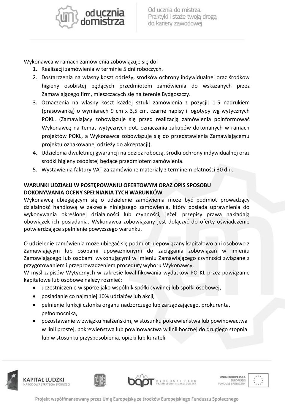 Bydgoszczy. 3. Oznaczenia na własny koszt każdej sztuki zamówienia z pozycji: 1-5 nadrukiem (prasowanką) o wymiarach 9 cm x 3,5 cm, czarne napisy i logotypy wg wytycznych POKL.