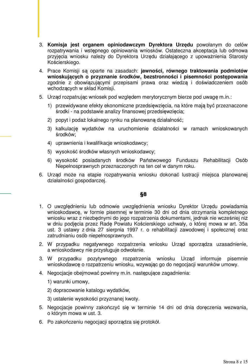 Prace Komisji są oparte na zasadach: jawności, równego traktowania podmiotów wnioskujących o przyznanie środków, bezstronności i pisemności postępowania zgodnie z obowiązującymi przepisami prawa oraz