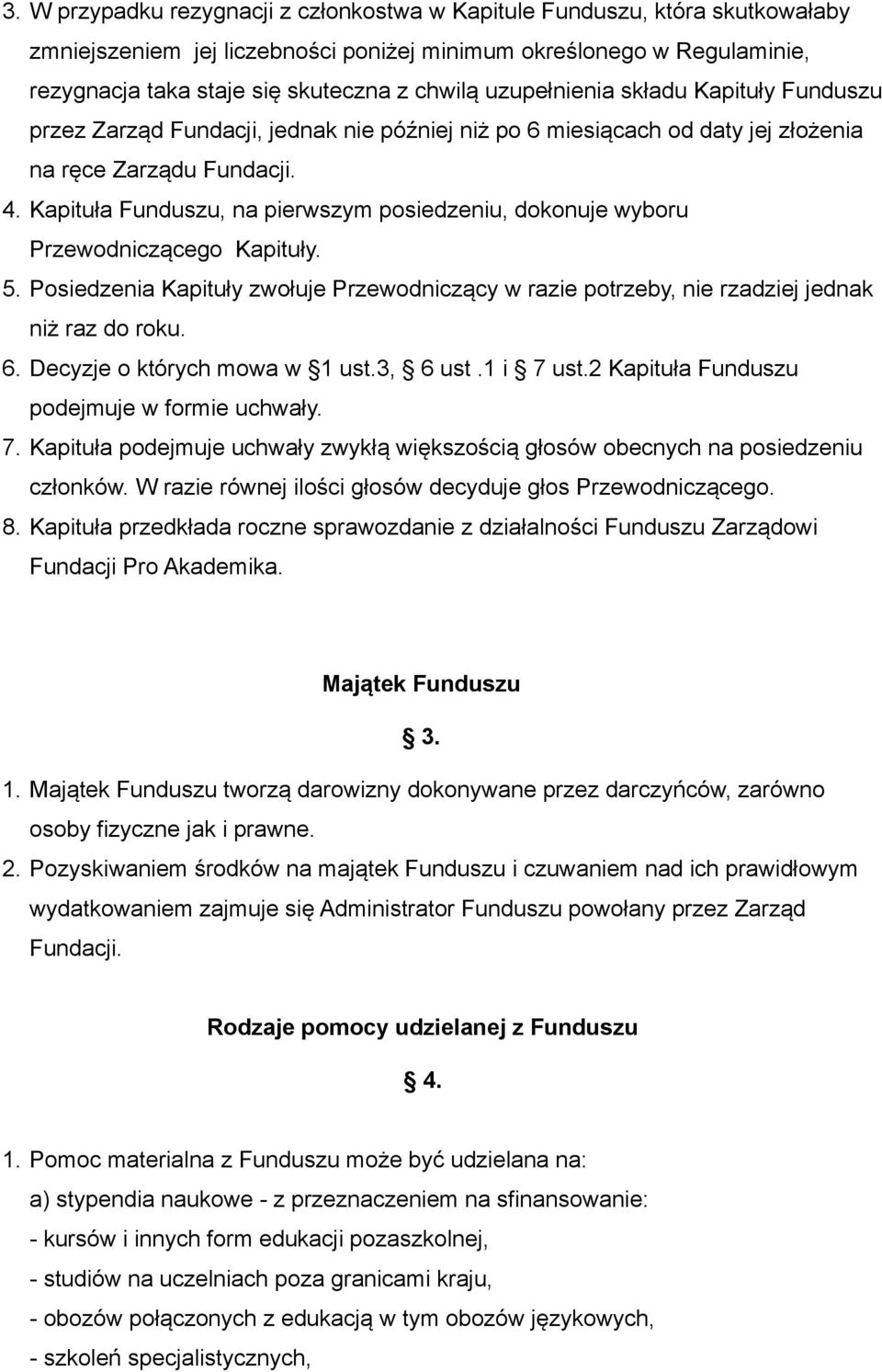 Kapituła Funduszu, na pierwszym posiedzeniu, dokonuje wyboru Przewodniczącego Kapituły. 5. Posiedzenia Kapituły zwołuje Przewodniczący w razie potrzeby, nie rzadziej jednak niż raz do roku. 6.