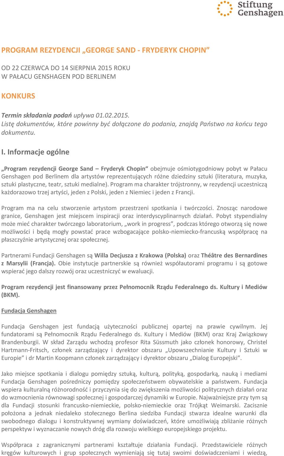 muzyka, sztuki plastyczne, teatr, sztuki medialne). Program ma charakter trójstronny, w rezydencji uczestniczą każdorazowo trzej artyści, jeden z Polski, jeden z Niemiec i jeden z Francji.