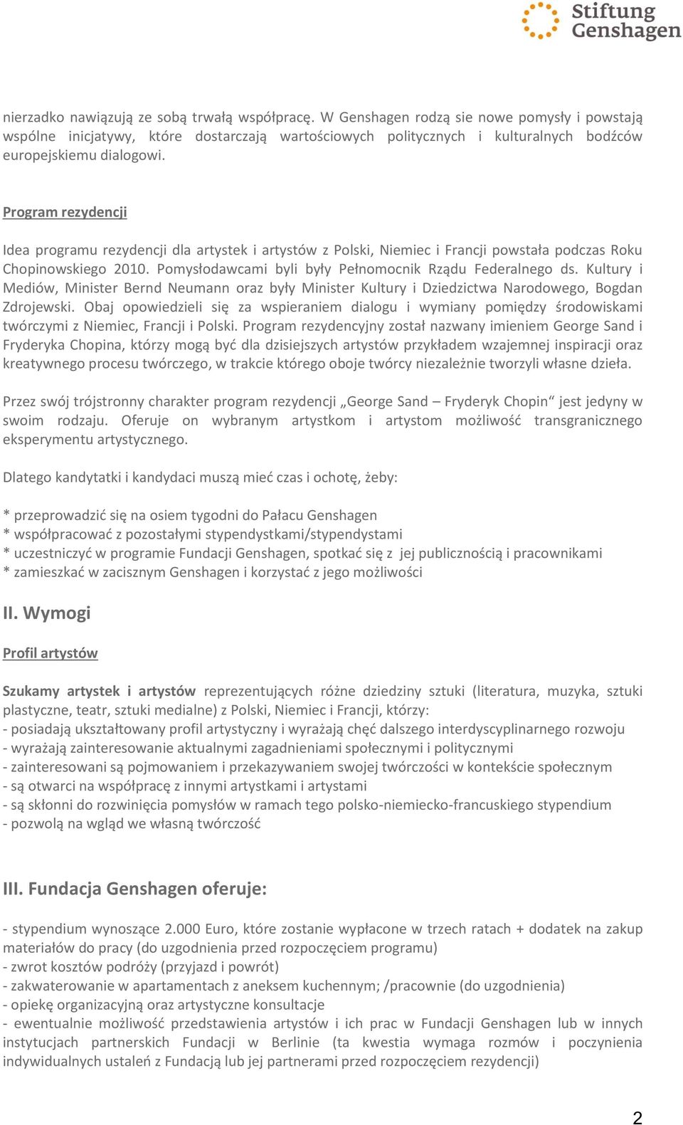 Program rezydencji Idea programu rezydencji dla artystek i artystów z Polski, Niemiec i Francji powstała podczas Roku Chopinowskiego 2010. Pomysłodawcami byli były Pełnomocnik Rządu Federalnego ds.