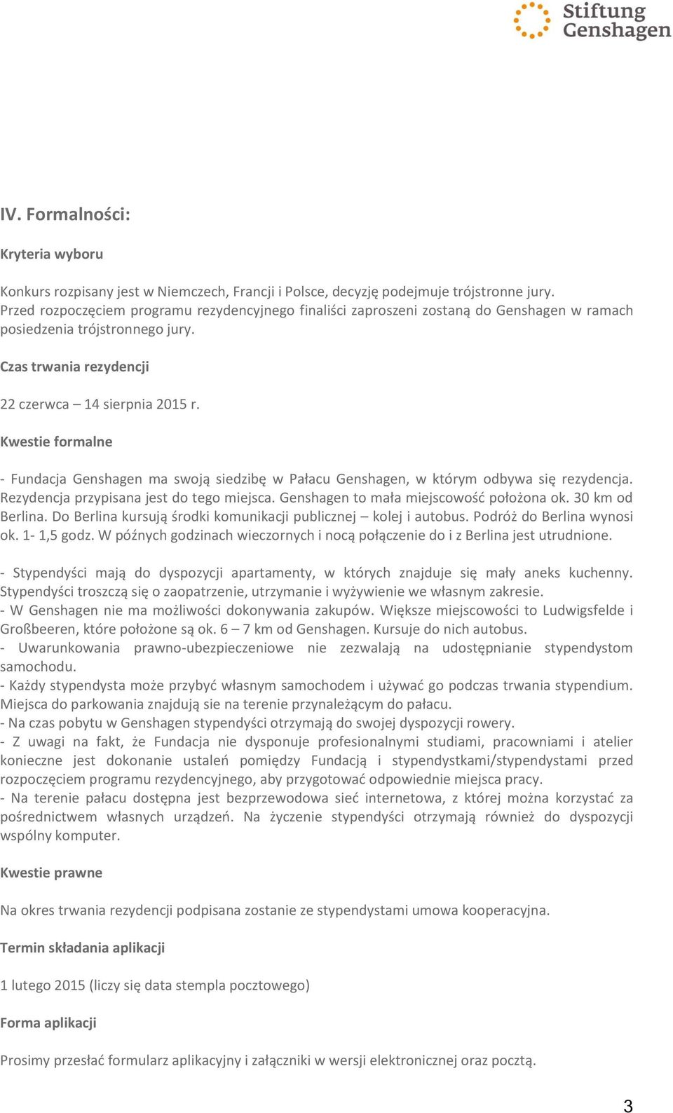 Kwestie formalne - Fundacja Genshagen ma swoją siedzibę w Pałacu Genshagen, w którym odbywa się rezydencja. Rezydencja przypisana jest do tego miejsca. Genshagen to mała miejscowość położona ok.