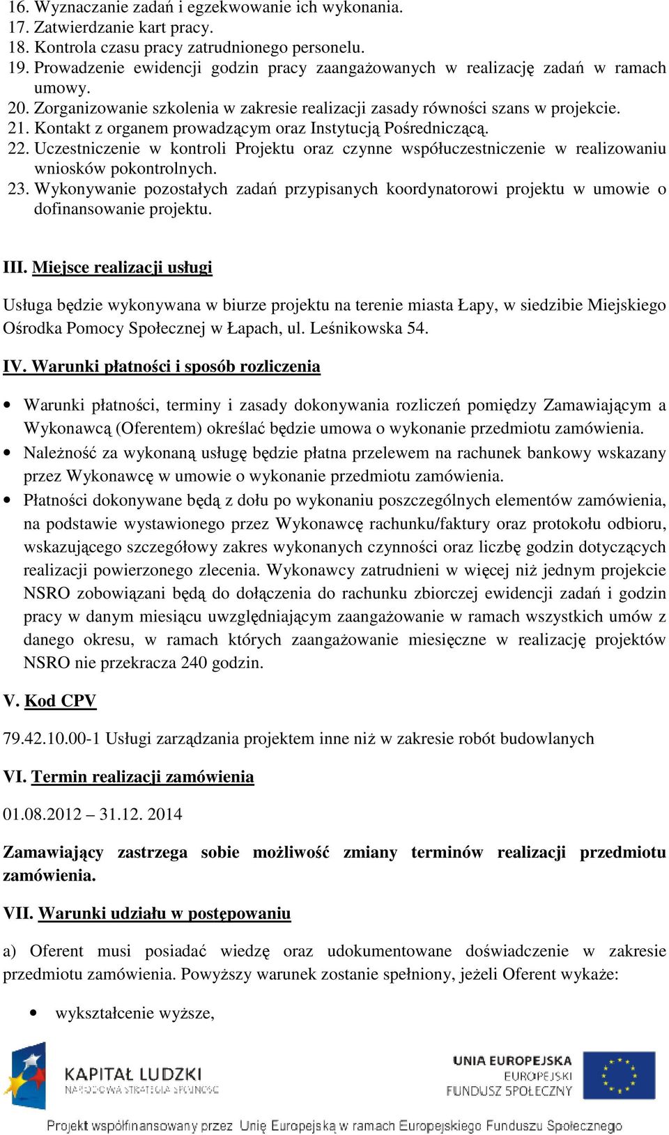 Kontakt z organem prowadzącym oraz Instytucją Pośredniczącą. 22. Uczestniczenie w kontroli Projektu oraz czynne współuczestniczenie w realizowaniu wniosków pokontrolnych. 23.