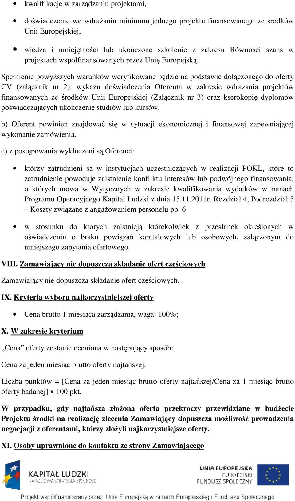 Spełnienie powyższych warunków weryfikowane będzie na podstawie dołączonego do oferty CV (załącznik nr 2), wykazu doświadczenia Oferenta w zakresie wdrażania projektów finansowanych ze środków Unii