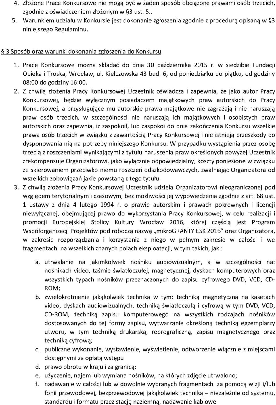 Prace Konkursowe można składać do dnia 30 października 2015 r. w siedzibie Fundacji Opieka i Troska, Wrocław, ul. Kiełczowska 43 bud. 6, od poniedziałku do piątku, od godziny 08:00 do godziny 16:00.