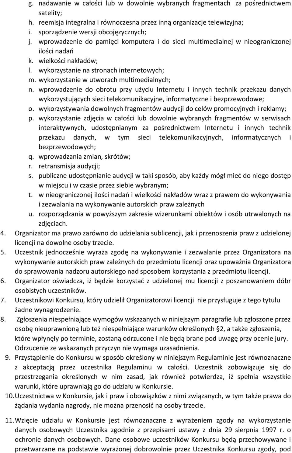 wykorzystanie w utworach multimedialnych; n. wprowadzenie do obrotu przy użyciu Internetu i innych technik przekazu danych wykorzystujących sieci telekomunikacyjne, informatyczne i bezprzewodowe; o.