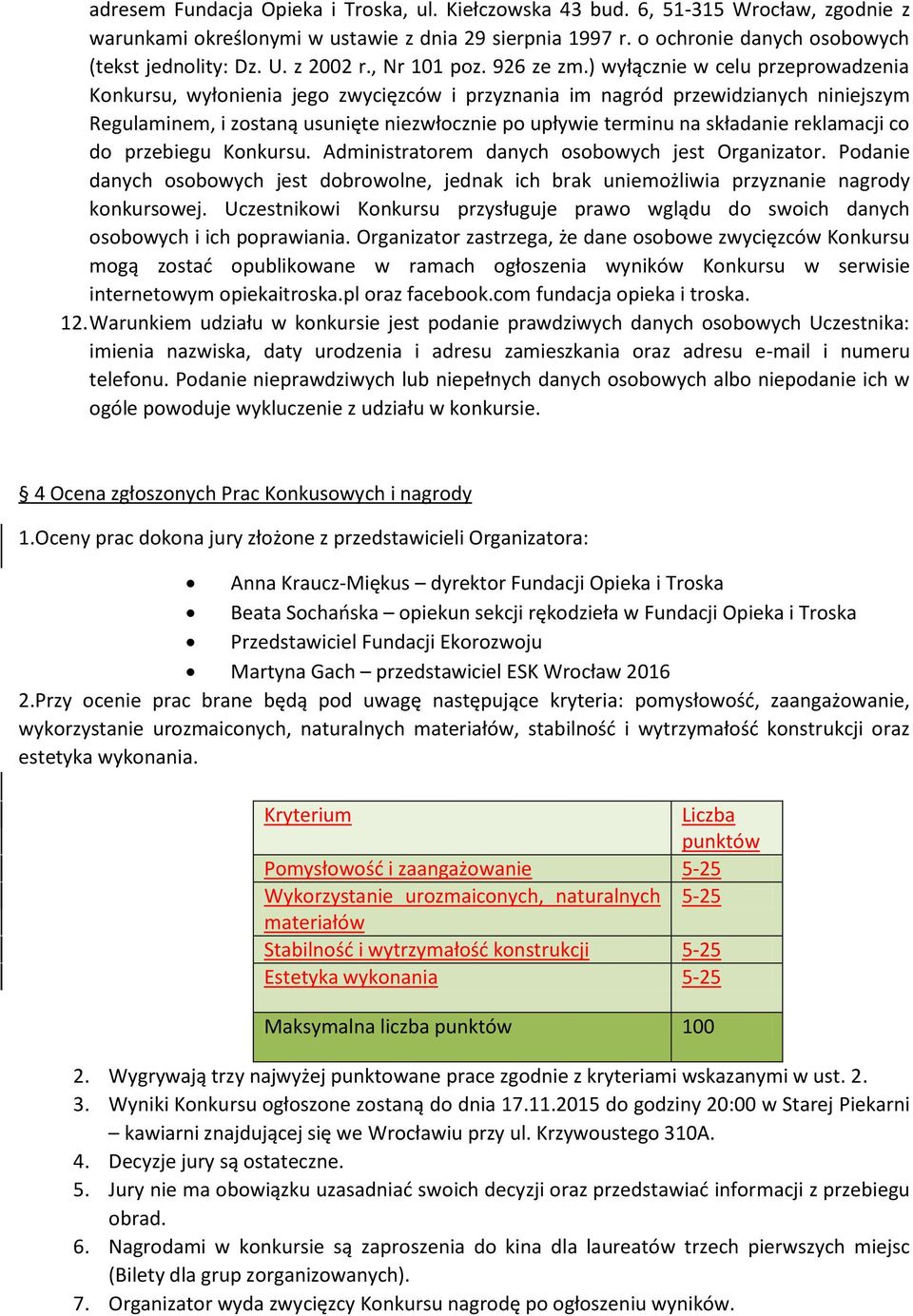 ) wyłącznie w celu przeprowadzenia Konkursu, wyłonienia jego zwycięzców i przyznania im nagród przewidzianych niniejszym Regulaminem, i zostaną usunięte niezwłocznie po upływie terminu na składanie