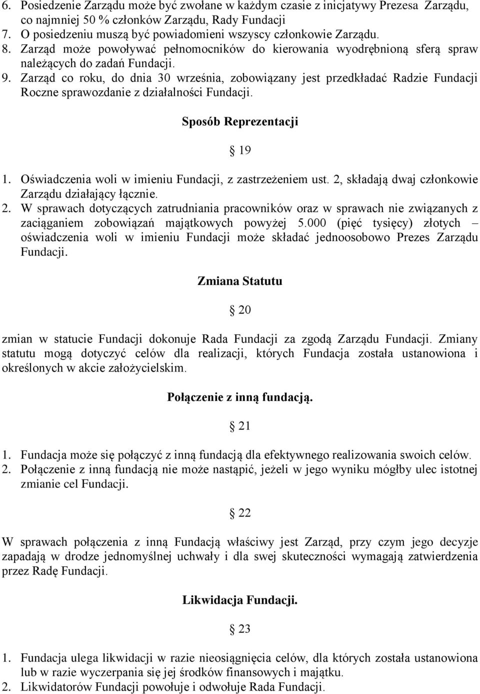 Zarząd co roku, do dnia 30 września, zobowiązany jest przedkładać Radzie Fundacji Roczne sprawozdanie z działalności Fundacji. Sposób Reprezentacji 19 1.