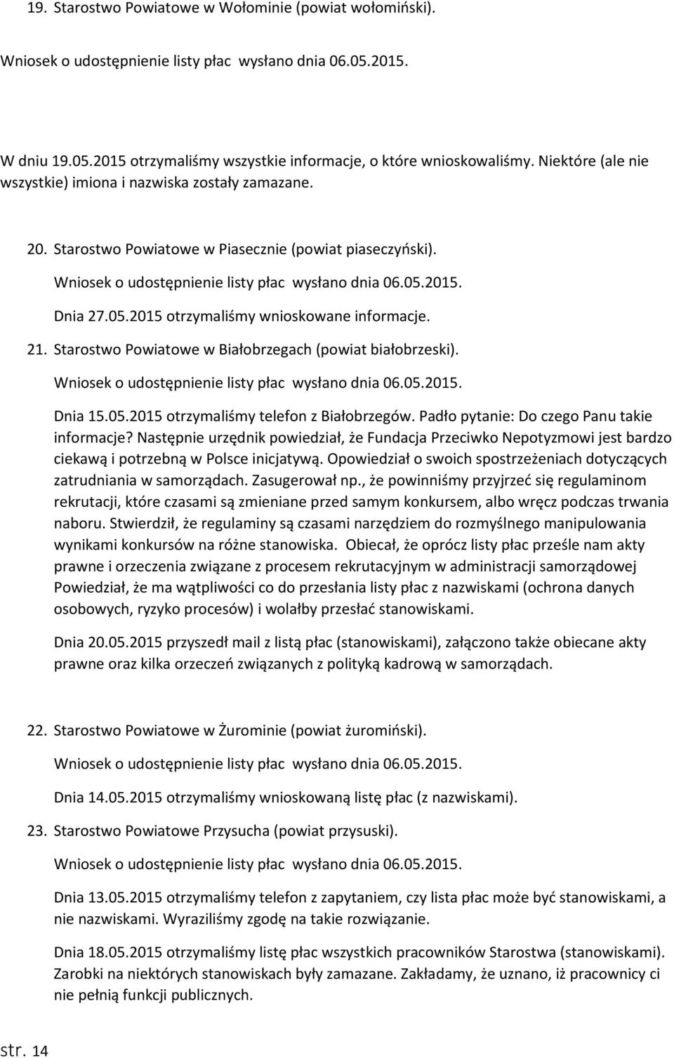 Padło pytanie: Do czego Panu takie informacje? Następnie urzędnik powiedział, że Fundacja Przeciwko Nepotyzmowi jest bardzo ciekawą i potrzebną w Polsce inicjatywą.