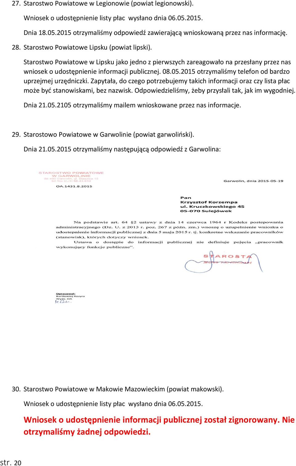 Zapytała, do czego potrzebujemy takich informacji oraz czy lista płac może być stanowiskami, bez nazwisk. Odpowiedzieliśmy, żeby przysłali tak, jak im wygodniej. Dnia 21.05.