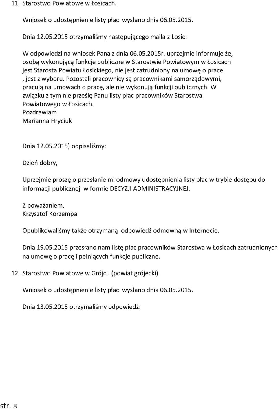 Pozostali pracownicy są pracownikami samorządowymi, pracują na umowach o pracę, ale nie wykonują funkcji publicznych.