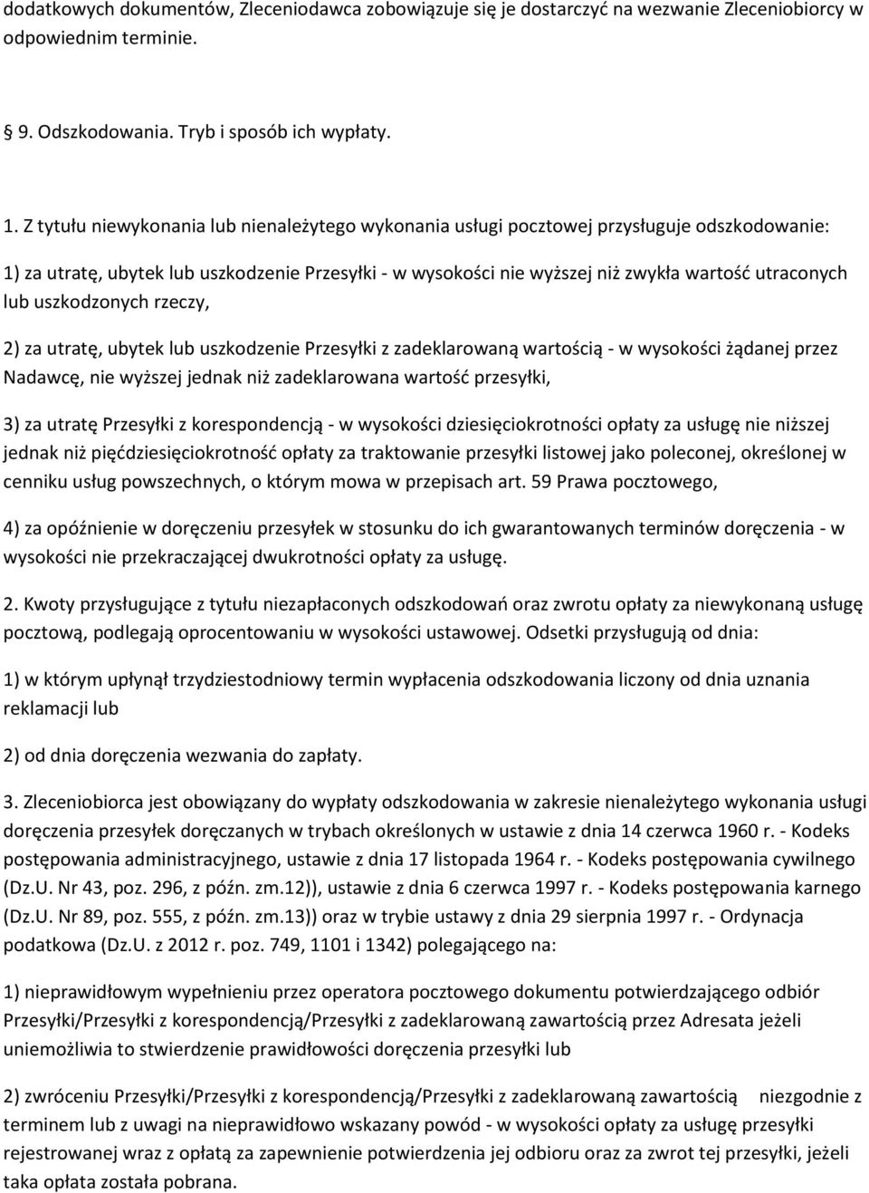 lub uszkodzonych rzeczy, 2) za utratę, ubytek lub uszkodzenie Przesyłki z zadeklarowaną wartością - w wysokości żądanej przez Nadawcę, nie wyższej jednak niż zadeklarowana wartość przesyłki, 3) za