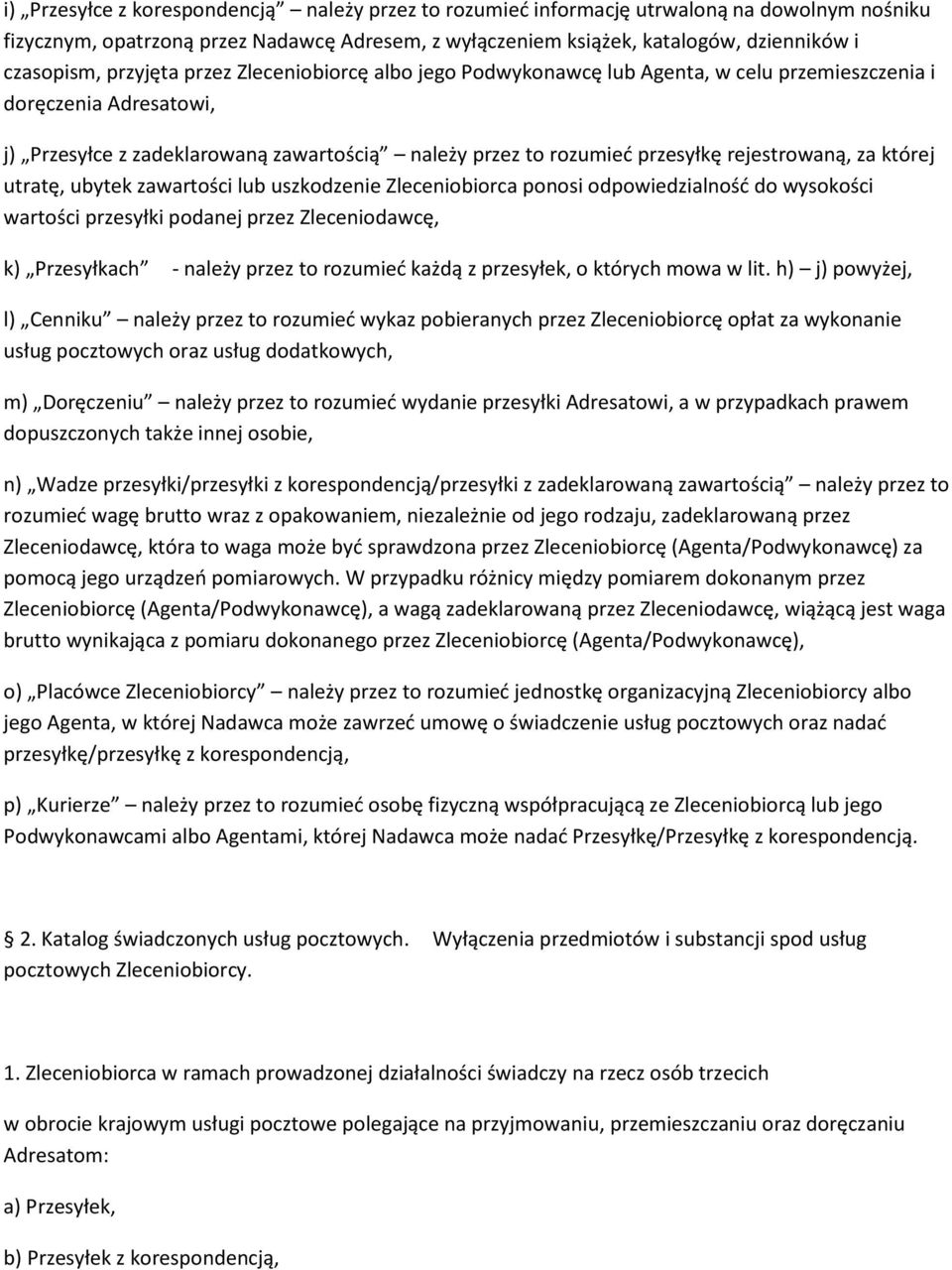 rejestrowaną, za której utratę, ubytek zawartości lub uszkodzenie Zleceniobiorca ponosi odpowiedzialność do wysokości wartości przesyłki podanej przez Zleceniodawcę, k) Przesyłkach - należy przez to