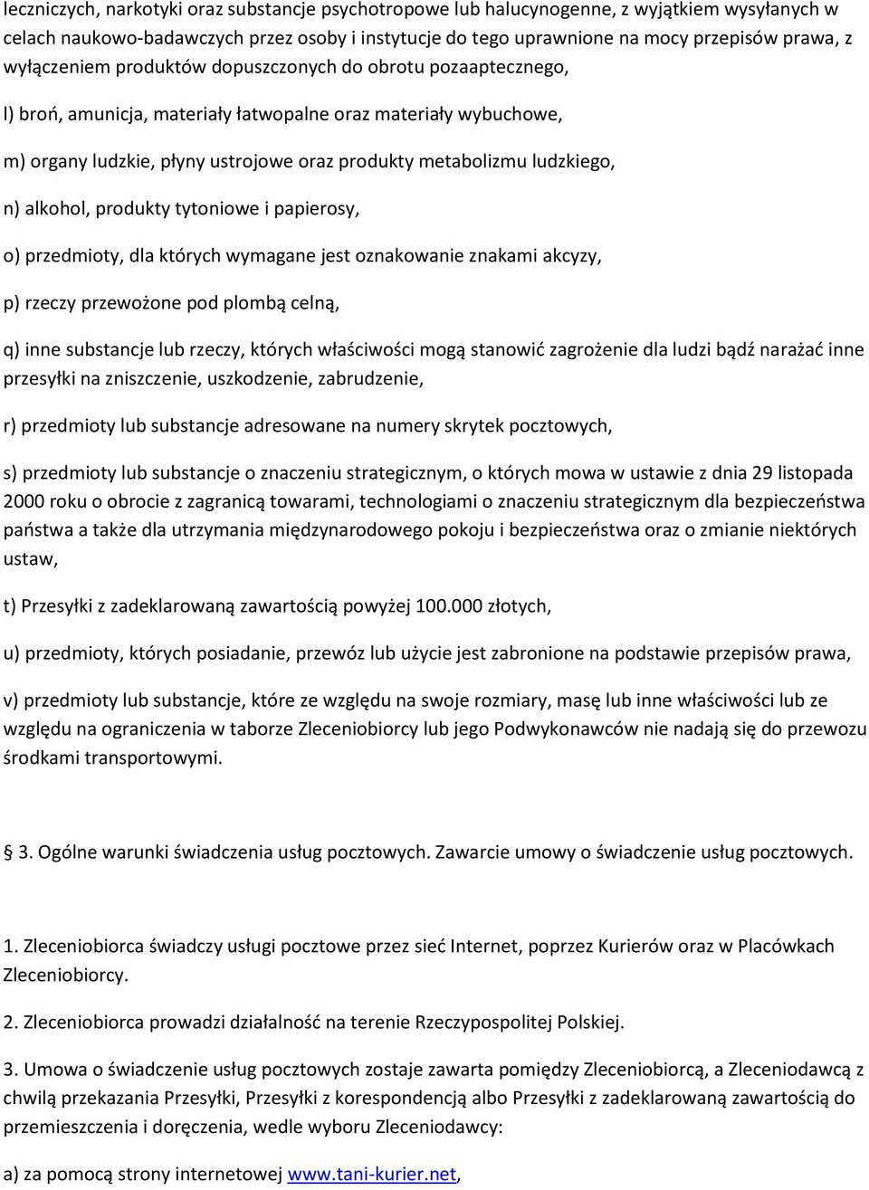 n) alkohol, produkty tytoniowe i papierosy, o) przedmioty, dla których wymagane jest oznakowanie znakami akcyzy, p) rzeczy przewożone pod plombą celną, q) inne substancje lub rzeczy, których