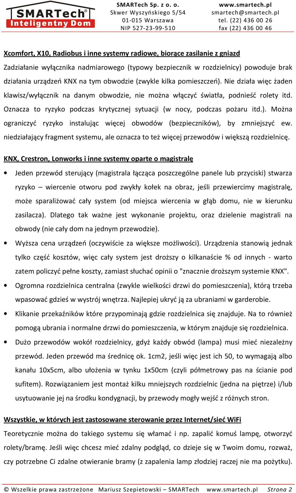 Oznacza to ryzyko podczas krytycznej sytuacji (w nocy, podczas pożaru itd.). Można ograniczyć ryzyko instalując więcej obwodów (bezpieczników), by zmniejszyć ew.