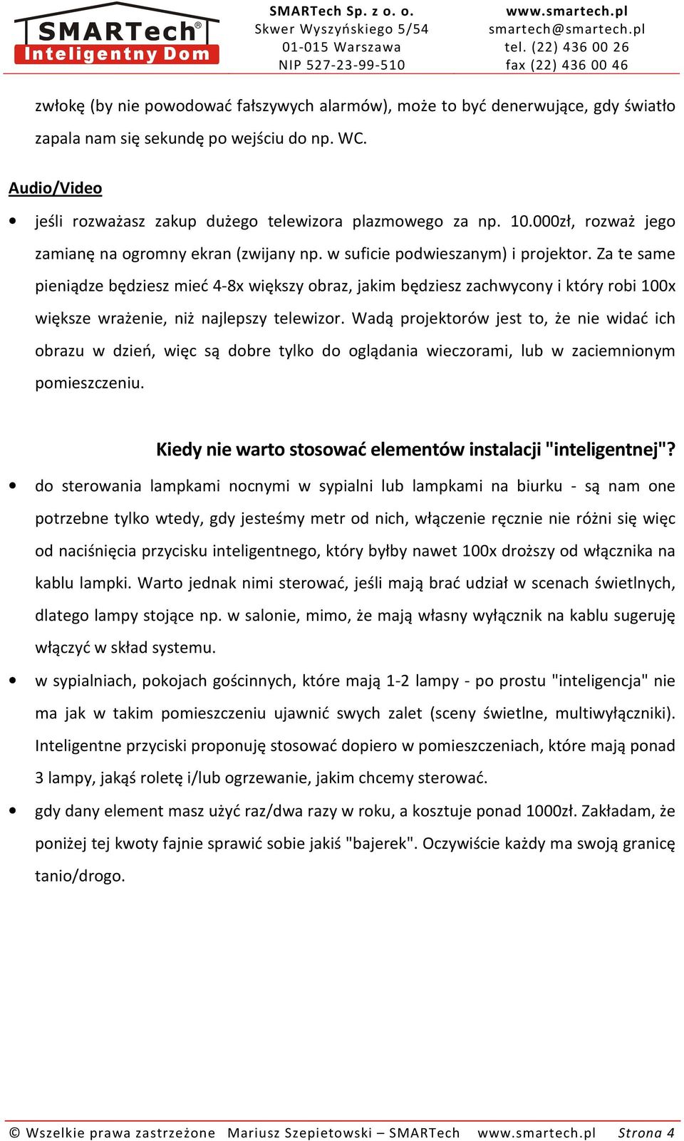 Za te same pieniądze będziesz mieć 4-8x większy obraz, jakim będziesz zachwycony i który robi 100x większe wrażenie, niż najlepszy telewizor.