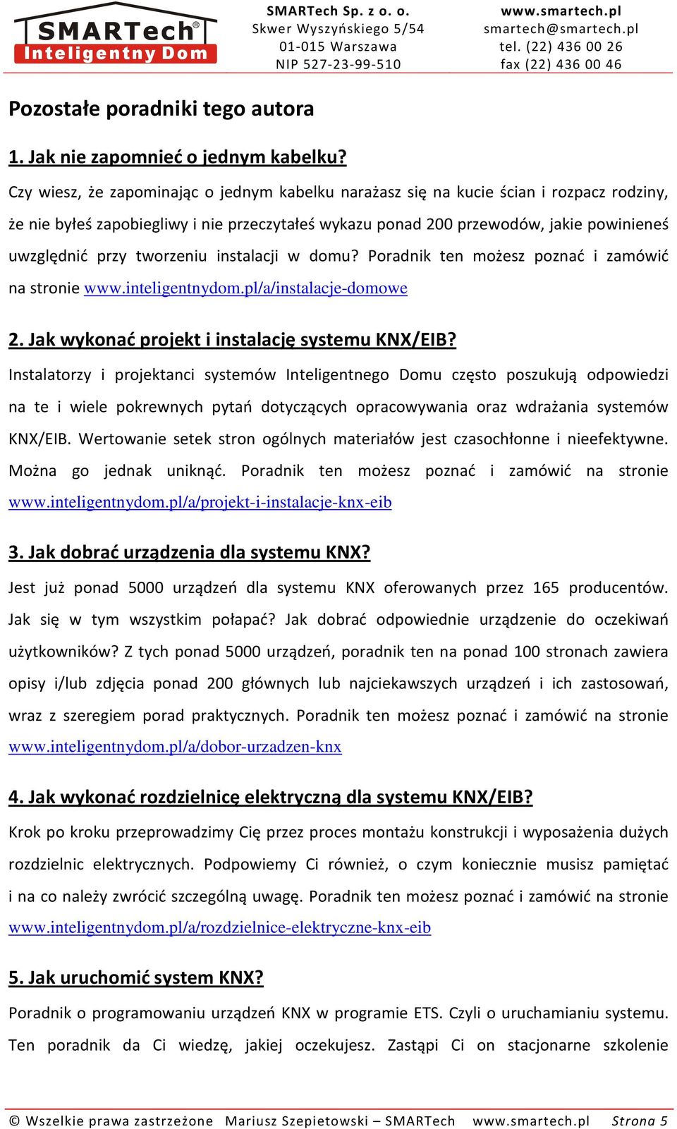 tworzeniu instalacji w domu? Poradnik ten możesz poznać i zamówić na stronie www.inteligentnydom.pl/a/instalacje-domowe 2. Jak wykonać projekt i instalację systemu KNX/EIB?