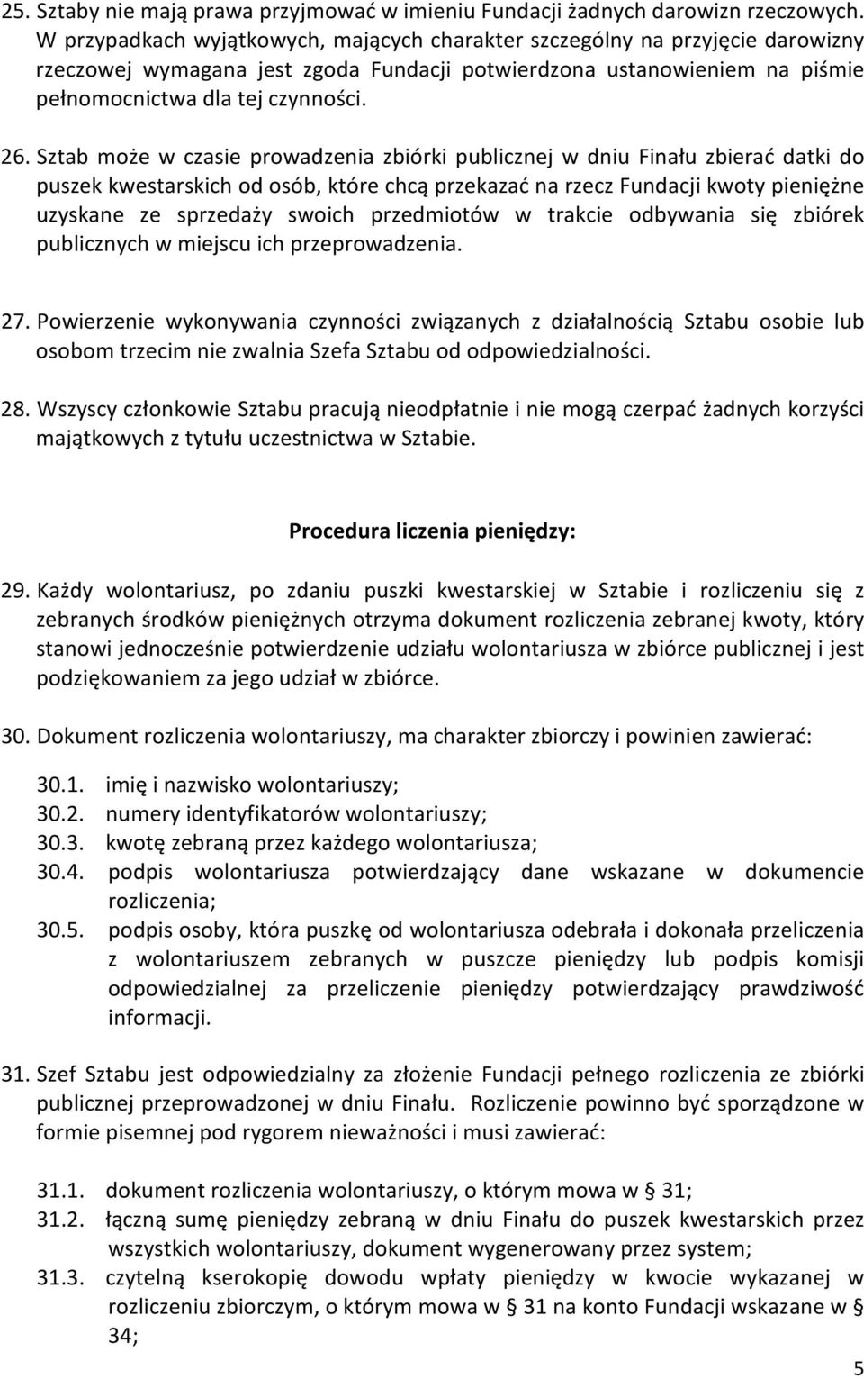 Sztab może w czasie prowadzenia zbiórki publicznej w dniu Finału zbierać datki do puszek kwestarskich od osób, które chcą przekazać na rzecz Fundacji kwoty pieniężne uzyskane ze sprzedaży swoich