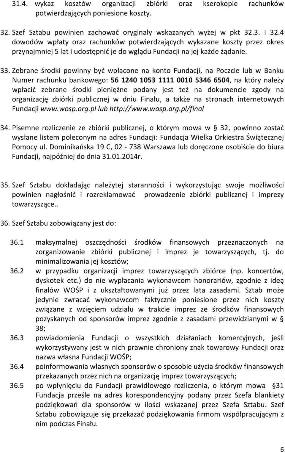 Zebrane środki powinny być wpłacone na konto Fundacji, na Poczcie lub w Banku Numer rachunku bankowego: 56 1240 1053 1111 0010 5346 6504, na który należy wpłacić zebrane środki pieniężne podany jest