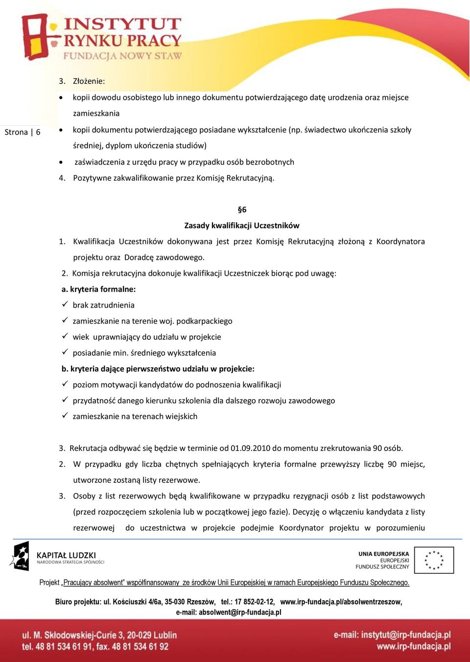 6 Zasady kwalifikacji Uczestników 1. Kwalifikacja Uczestników dokonywana jest przez Komisję Rekrutacyjną złożoną z Koordynatora projektu oraz Doradcę zawodowego. 2.