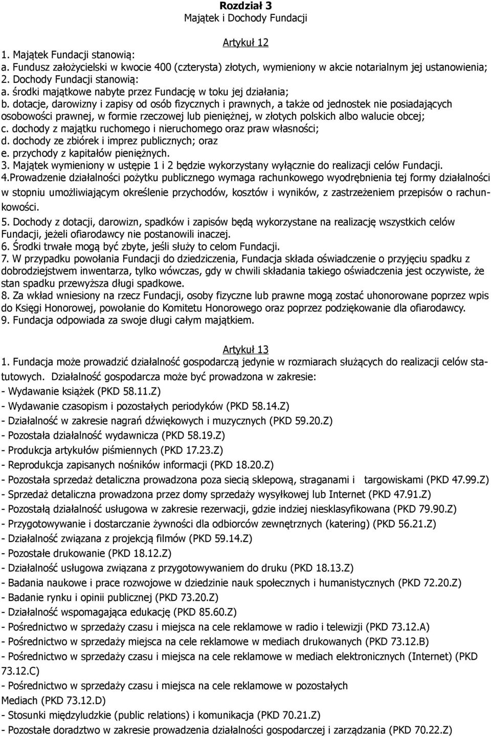 dotacje, darowizny i zapisy od osób fizycznych i prawnych, a także od jednostek nie posiadających osobowości prawnej, w formie rzeczowej lub pieniężnej, w złotych polskich albo walucie obcej; c.