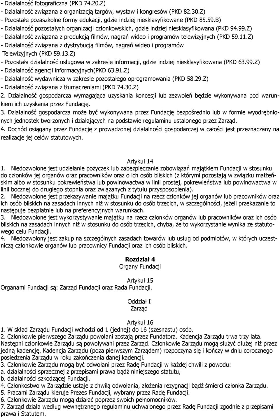 Z) - Działalność związana z dystrybucją filmów, nagrań wideo i programów Telewizyjnych (PKD 59.13.Z) - Pozostała działalność usługowa w zakresie informacji, gdzie indziej niesklasyfikowana (PKD 63.99.