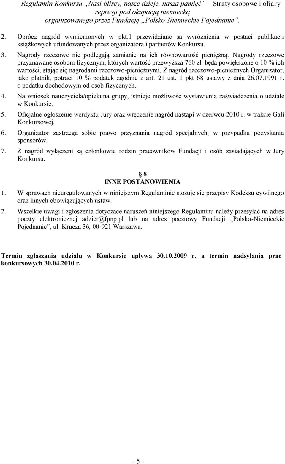 będą powiększone o 10 % ich wartości, stając się nagrodami rzeczowo-pieniężnymi. Z nagród rzeczowo-pieniężnych Organizator, jako płatnik, potrąci 10 % podatek zgodnie z art. 21 ust.