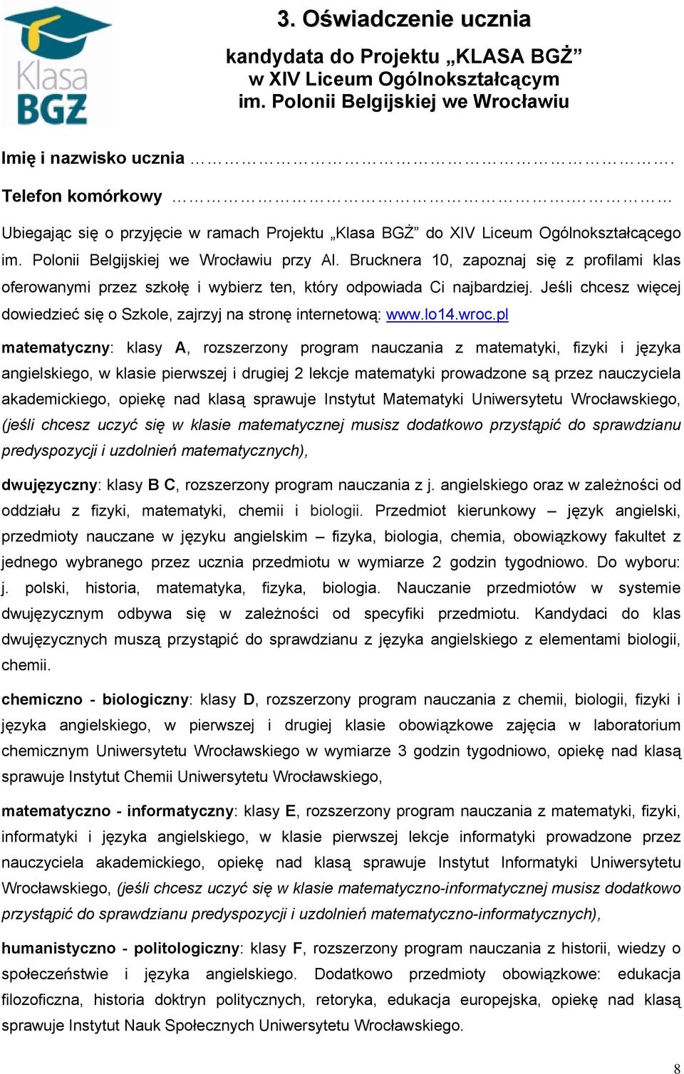 Brucknera 10, zapoznaj się z profilami klas oferowanymi przez szkołę i wybierz ten, który odpowiada Ci najbardziej. Jeśli chcesz więcej dowiedzieć się o Szkole, zajrzyj na stronę internetową: www.