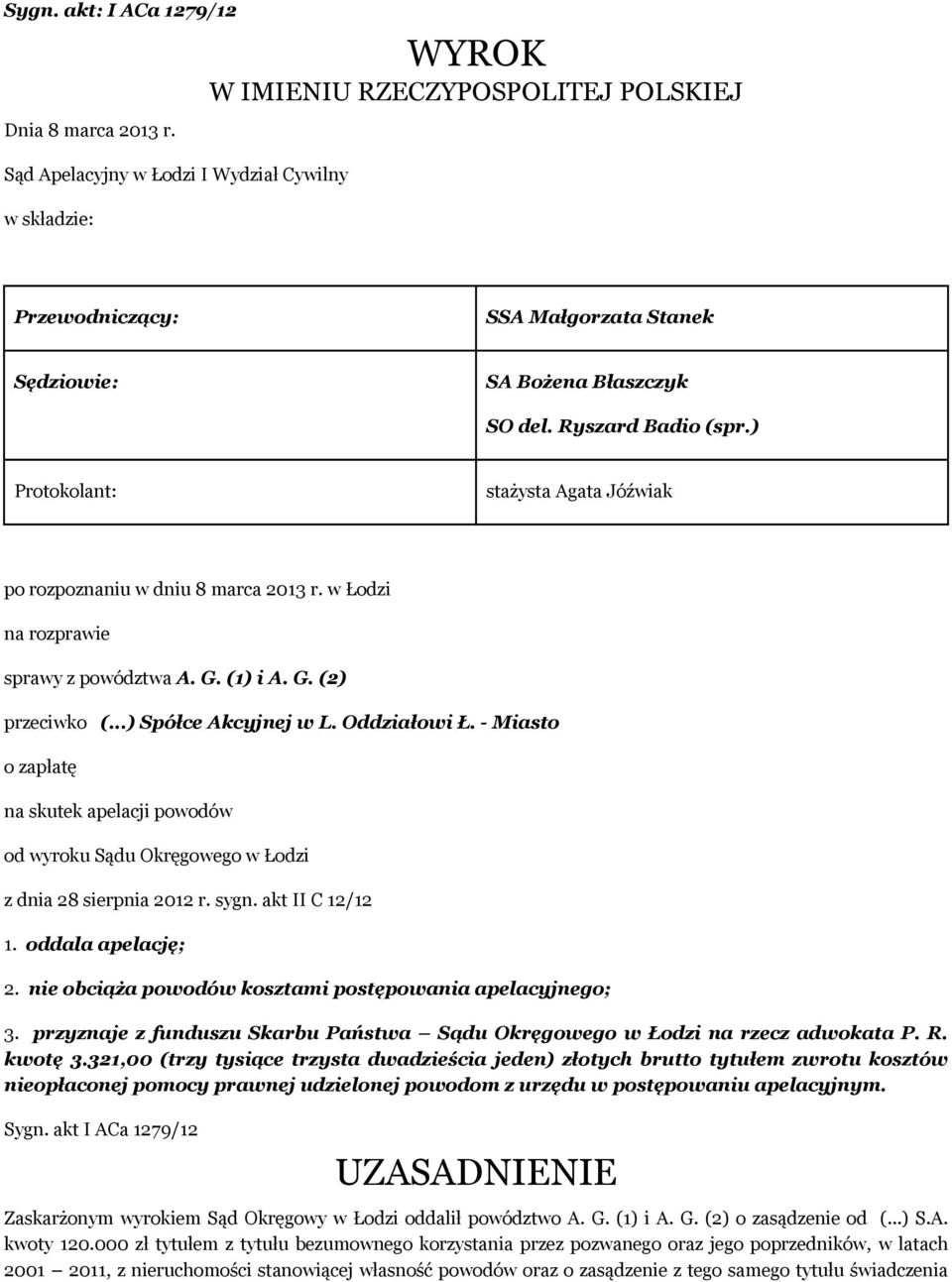 ) Protokolant: stażysta Agata Jóźwiak po rozpoznaniu w dniu 8 marca 2013 r. w Łodzi na rozprawie sprawy z powództwa A. G. (1) i A. G. (2) przeciwko (...) Spółce Akcyjnej w L. Oddziałowi Ł.