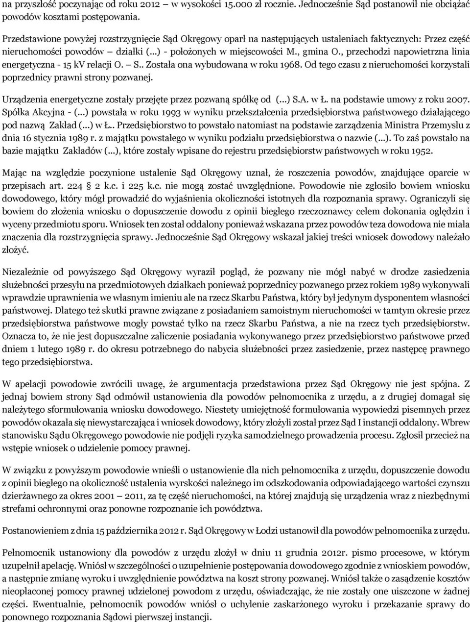 , przechodzi napowietrzna linia energetyczna - 15 kv relacji O. S.. Została ona wybudowana w roku 1968. Od tego czasu z nieruchomości korzystali poprzednicy prawni strony pozwanej.