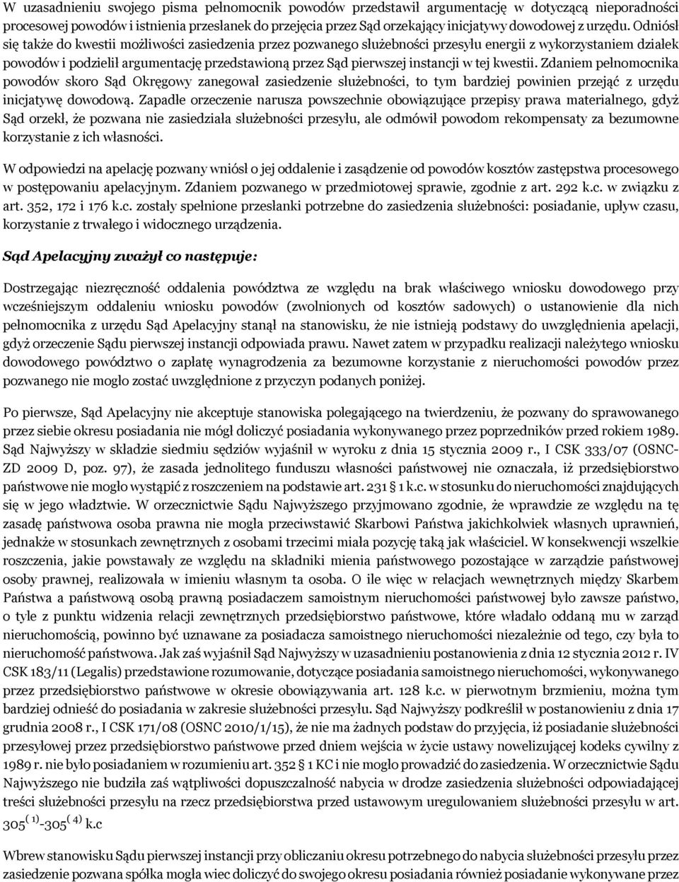 Odniósł się także do kwestii możliwości zasiedzenia przez pozwanego służebności przesyłu energii z wykorzystaniem działek powodów i podzielił argumentację przedstawioną przez Sąd pierwszej instancji