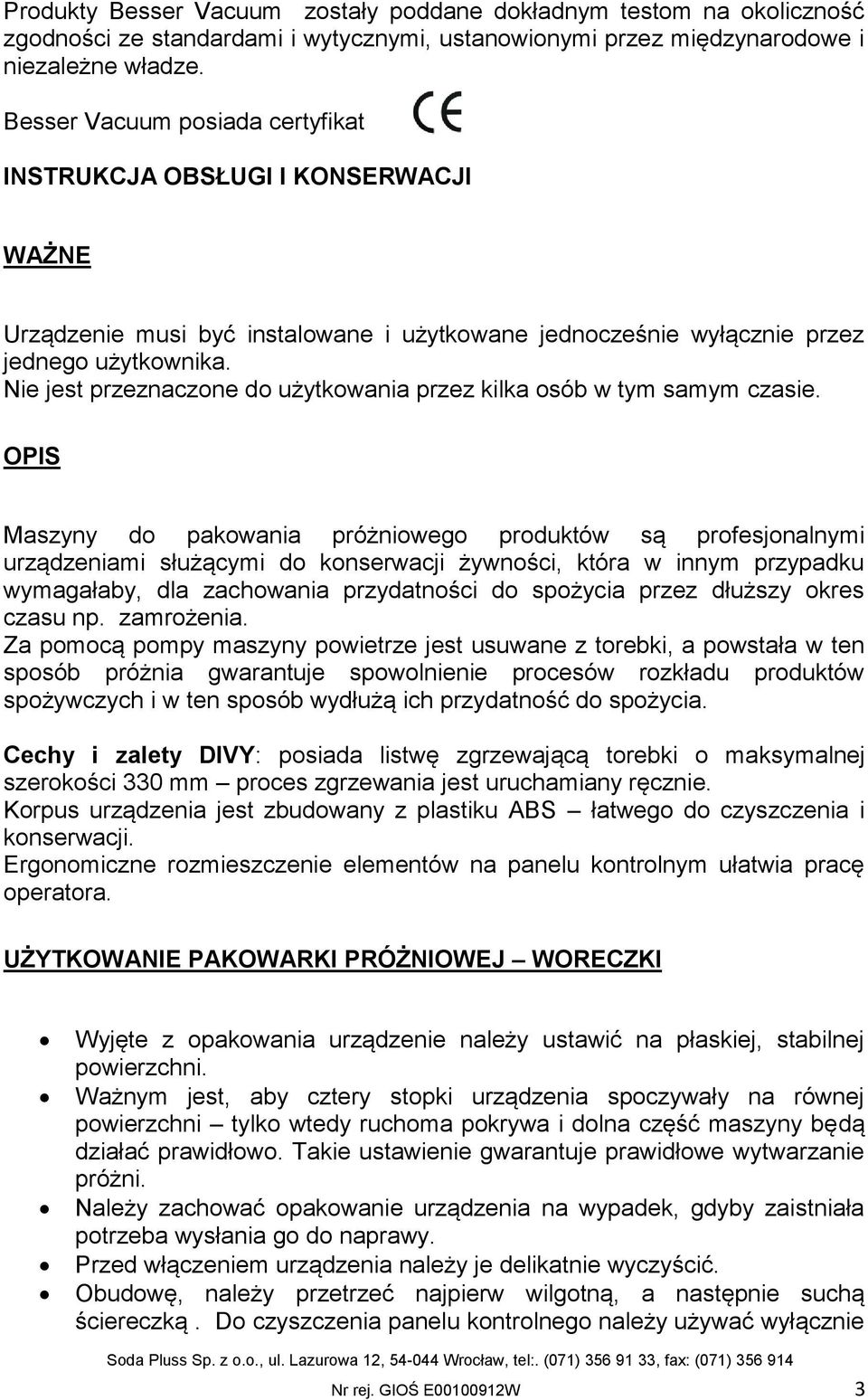 Nie jest przeznaczone do użytkowania przez kilka osób w tym samym czasie.