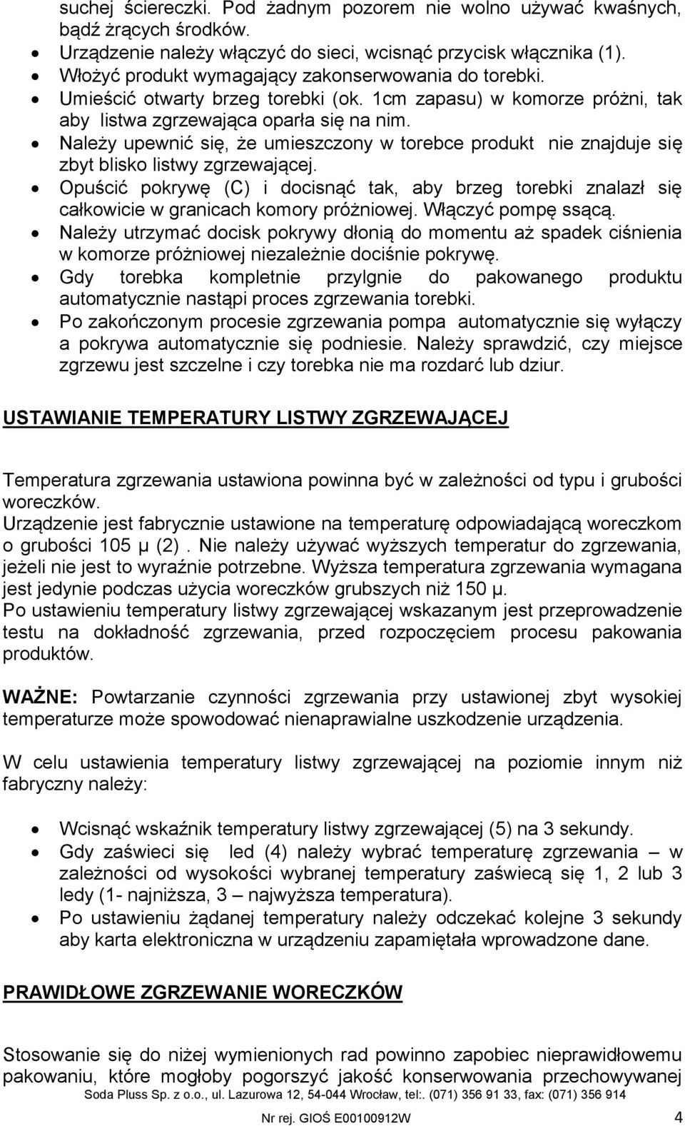 Należy upewnić się, że umieszczony w torebce produkt nie znajduje się zbyt blisko listwy zgrzewającej.