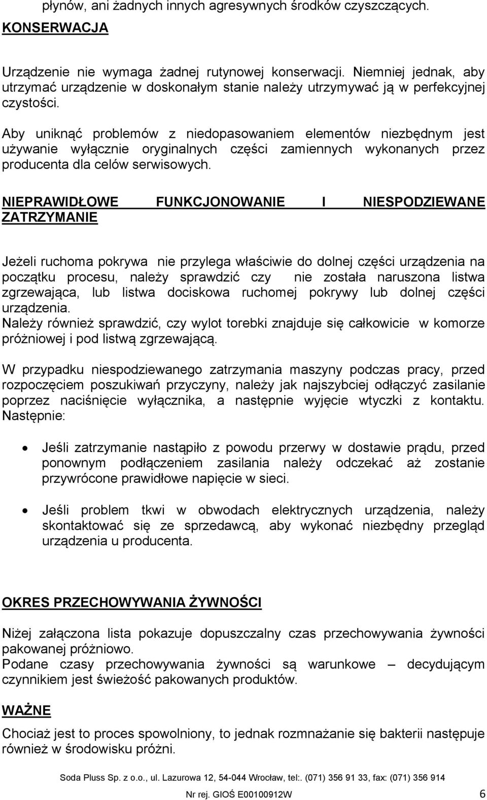 Aby uniknąć problemów z niedopasowaniem elementów niezbędnym jest używanie wyłącznie oryginalnych części zamiennych wykonanych przez producenta dla celów serwisowych.