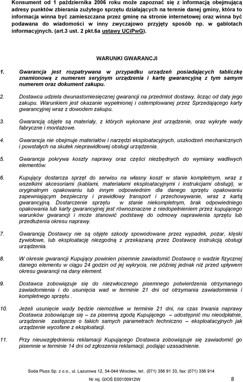 WARUNKI GWARANCJI 1. Gwarancja jest rozpatrywana w przypadku urządzeń posiadających tabliczkę znamionową z numerem seryjnym urządzenia i kartę gwarancyjną z tym samym numerem oraz dokument zakupu. 2.