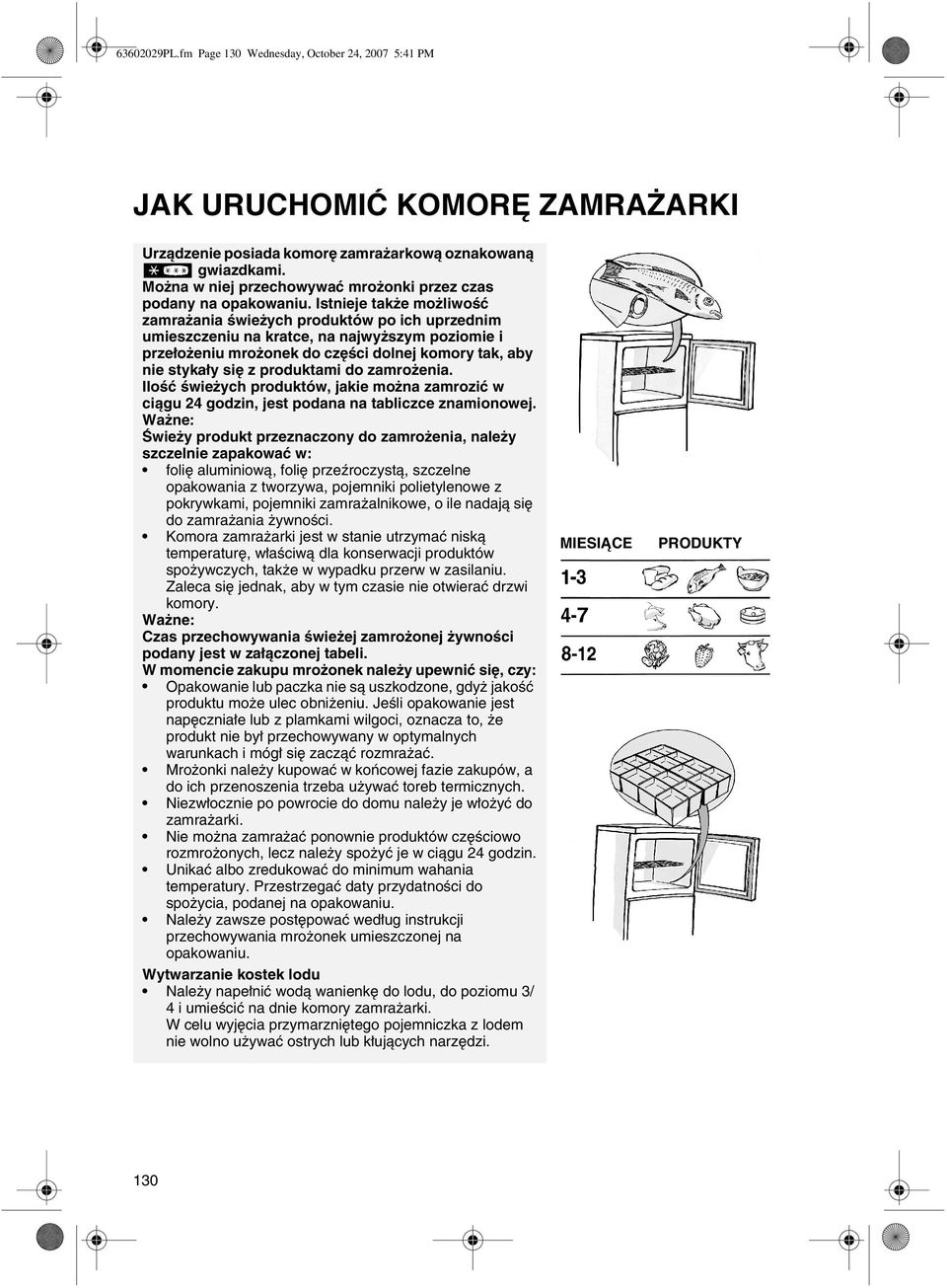 Istnieje także możliwość zamrażania świeżych produktów po ich uprzednim umieszczeniu na kratce, na najwyższym poziomie i przełożeniu mrożonek do części dolnej komory tak, aby nie stykały się z