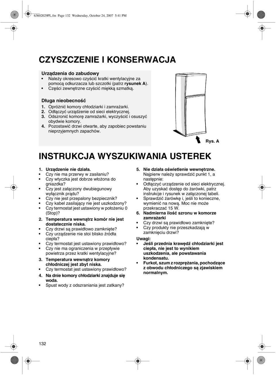 Części zewnętrzne czyścić miękką szmatką. Długa nieobecność 1. Opróżnić komory chłodziarki i zamrażarki. 2. Odłączyć urządzenie od sieci elektrycznej. 3.