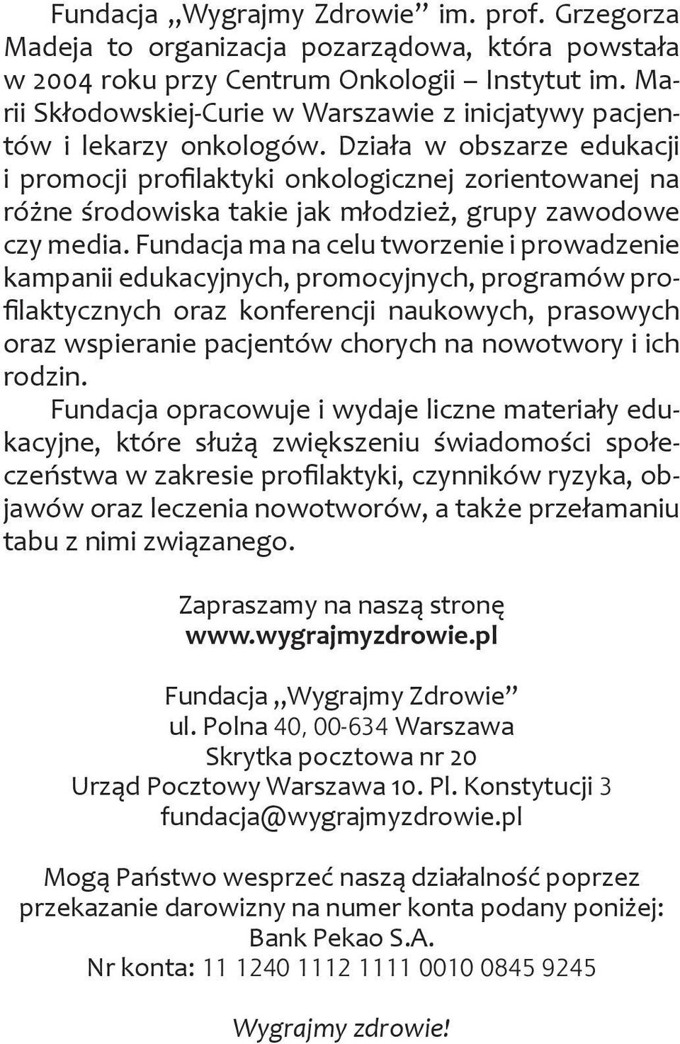 Działa w obszarze edukacji i promocji profilaktyki onkologicznej zorientowanej na różne środowiska takie jak młodzież, grupy zawodowe czy media.