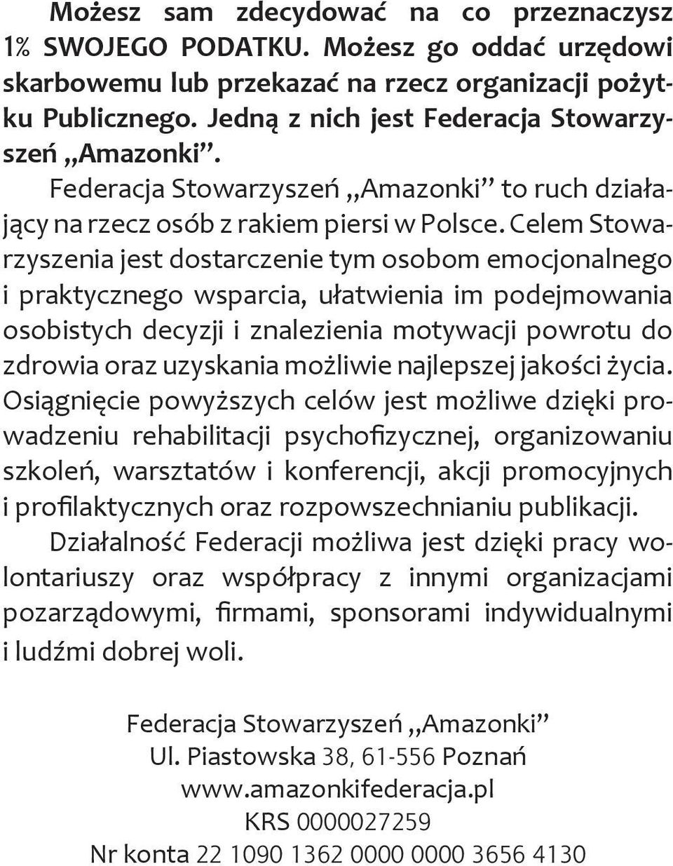 Celem Stowarzyszenia jest dostarczenie tym osobom emocjonalnego i praktycznego wsparcia, ułatwienia im podejmowania osobistych decyzji i znalezienia motywacji powrotu do zdrowia oraz uzyskania