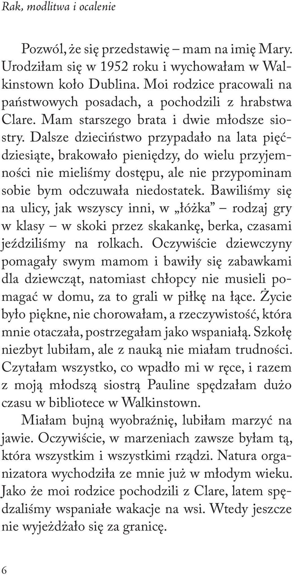 Dalsze dzieciństwo przypadało na lata pięćdziesiąte, brakowało pieniędzy, do wielu przyjemności nie mieliśmy dostępu, ale nie przypominam sobie bym odczuwała niedostatek.