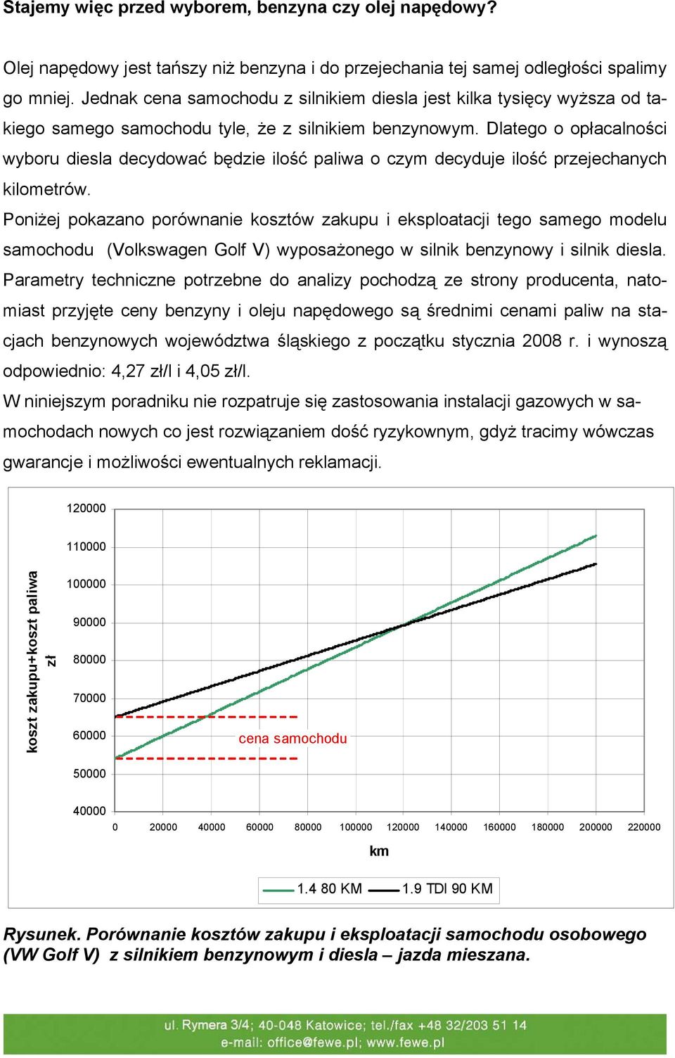 Dlatego o opłacalności wyboru diesla decydować będzie ilość paliwa o czym decyduje ilość przejechanych kilometrów.