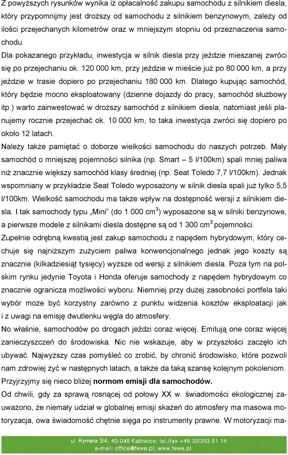 120 000 km, przy jeździe w mieście już po 80 000 km, a przy jeździe w trasie dopiero po przejechaniu 180 000 km.