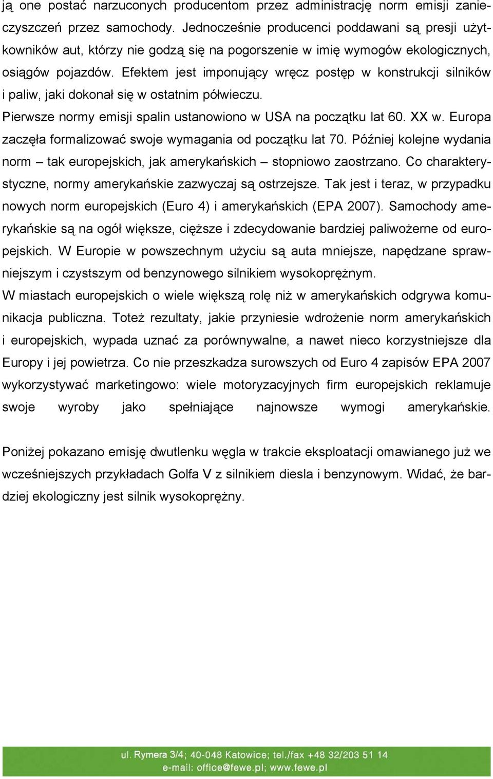 Efektem jest imponujący wręcz postęp w konstrukcji silników i paliw, jaki dokonał się w ostatnim półwieczu. Pierwsze normy emisji spalin ustanowiono w USA na początku lat 60. XX w.
