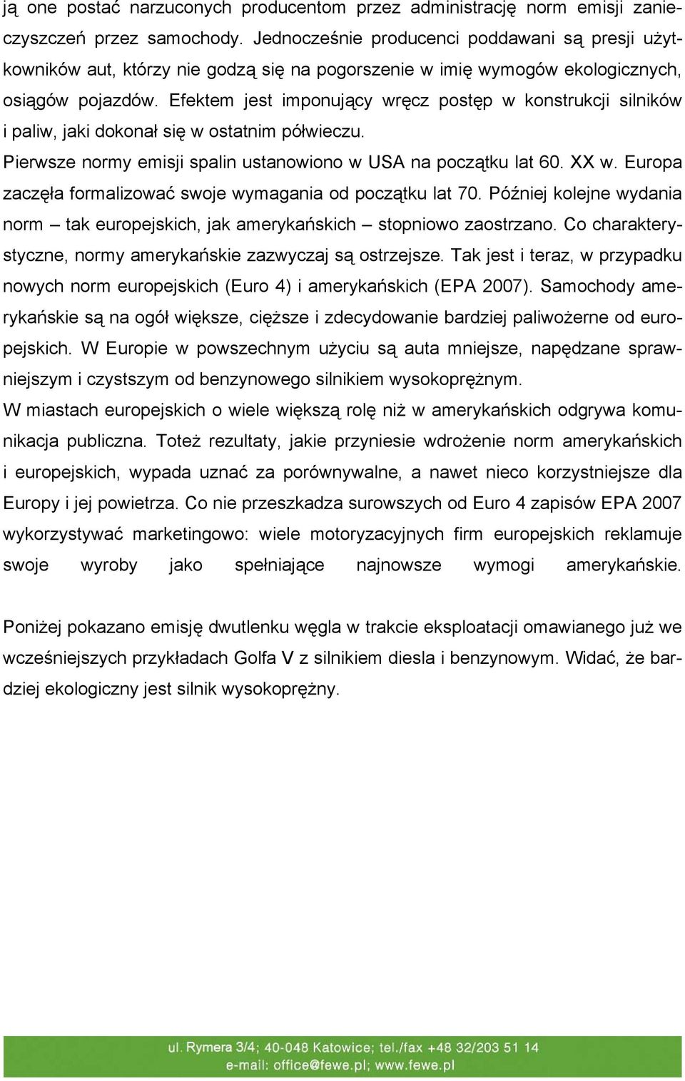 Efektem jest imponujący wręcz postęp w konstrukcji silników i paliw, jaki dokonał się w ostatnim półwieczu. Pierwsze normy emisji spalin ustanowiono w USA na początku lat 60. XX w.