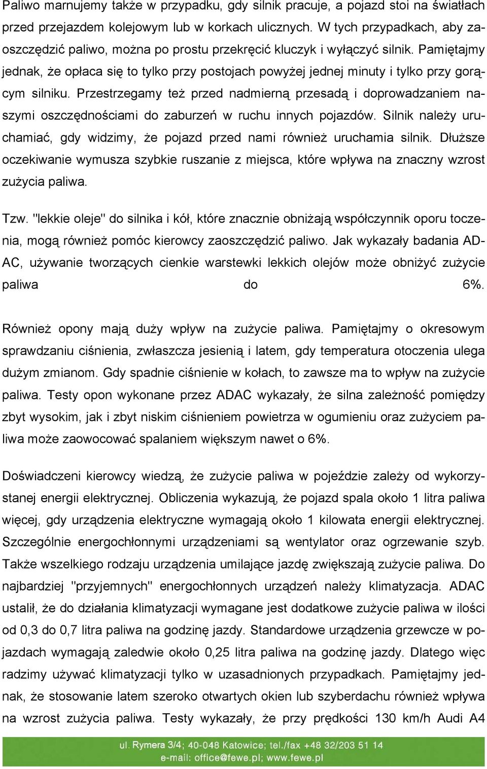 Pamiętajmy jednak, że opłaca się to tylko przy postojach powyżej jednej minuty i tylko przy gorącym silniku.