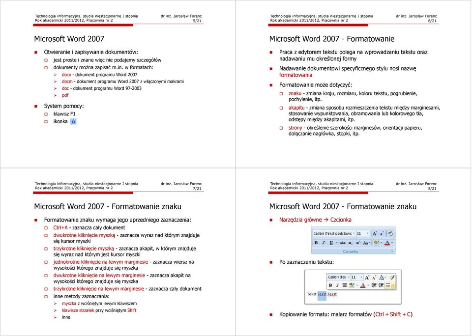 w formatach: docx - dokument programu Word 2007 docm - dokument programu Word 2007 z włączonymi makrami doc - dokument programu Word 97-2003 pdf System pomocy: klawisz F1 ikonka Praca z edytorem