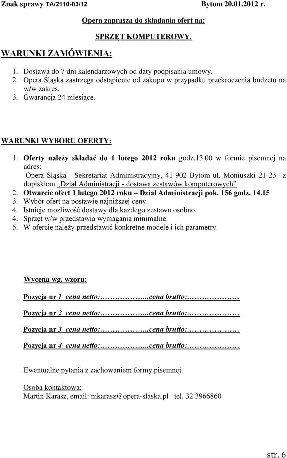 Moniuszki 21-23 z dopiskiem Dział Administracji - dostawa zestawów komputerowych 2. Otwarcie ofert 1 lutego 2012 roku Dział Administracji pok. 156 godz. 14.15 3.