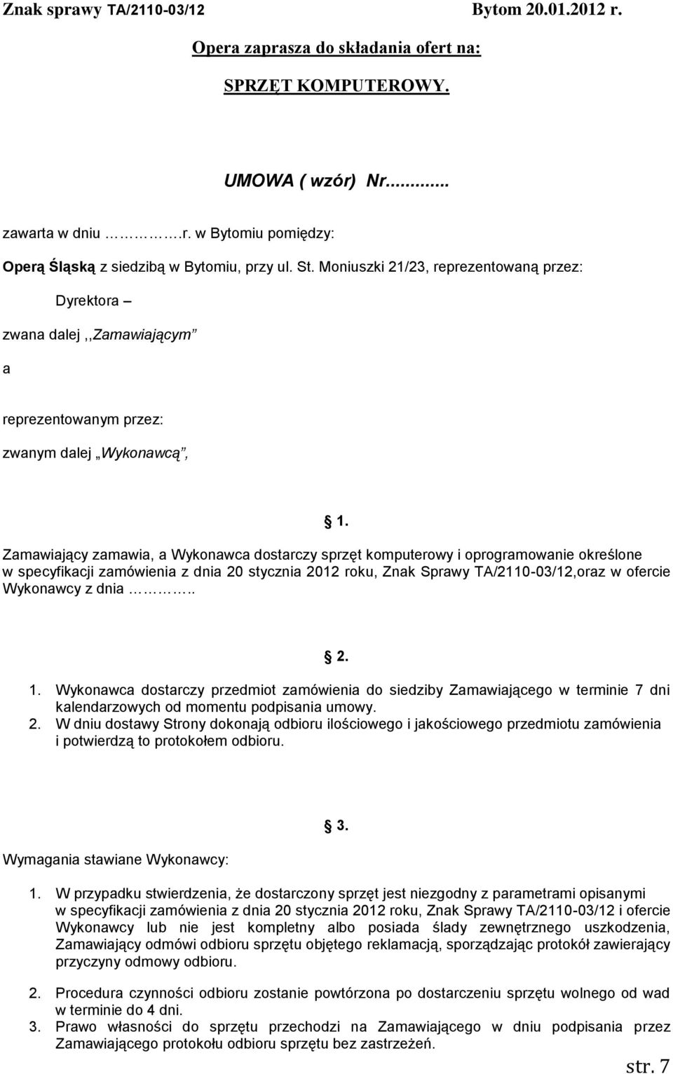 Zamawiający zamawia, a Wykonawca dostarczy sprzęt komputerowy i oprogramowanie określone w specyfikacji zamówienia z dnia 20 stycznia 2012 roku, Znak Sprawy TA/2110-03/12,oraz w ofercie Wykonawcy z